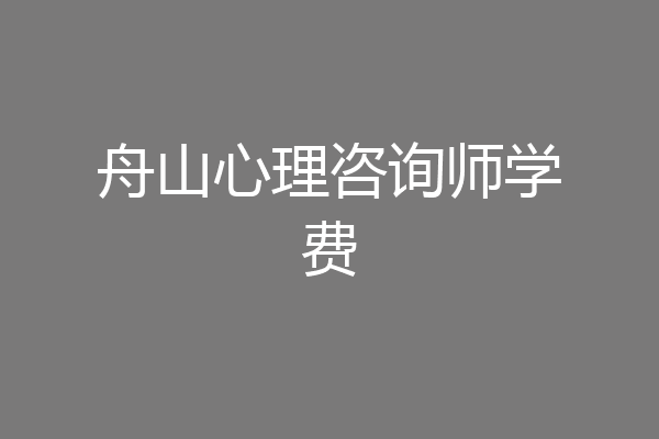 舟山心理咨询师学费