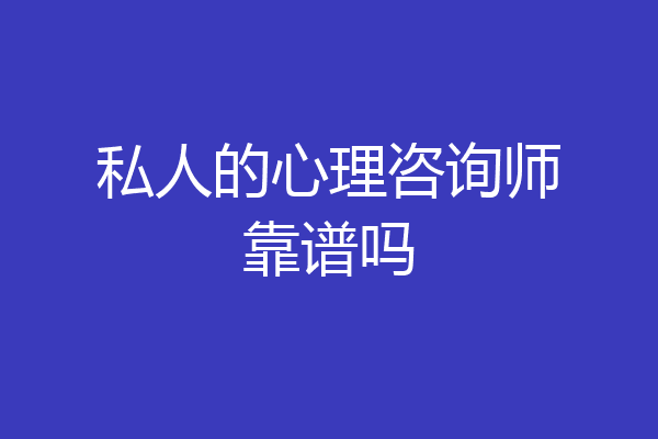 私人的心理咨询师靠谱吗