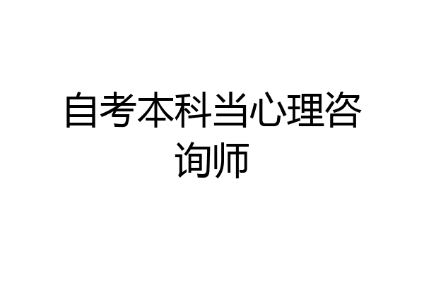 自考本科当心理咨询师