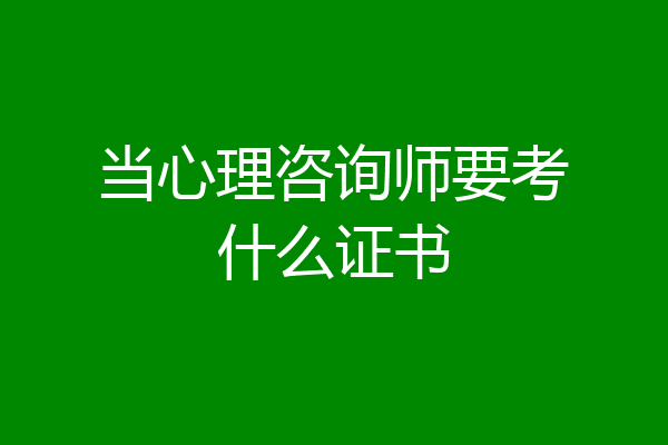 当心理咨询师要考什么证书