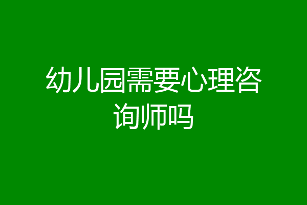幼儿园需要心理咨询师吗