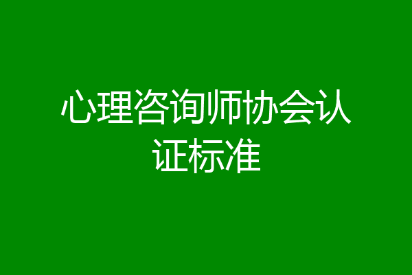 心理咨询师协会认证标准