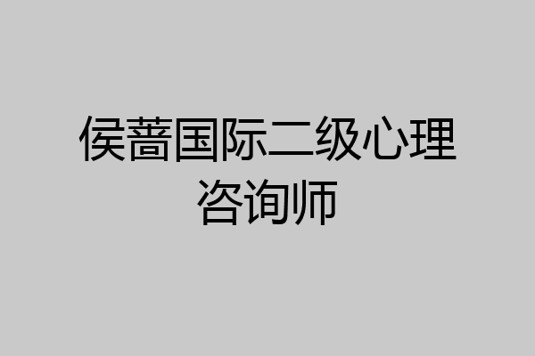 侯蔷国际二级心理咨询师