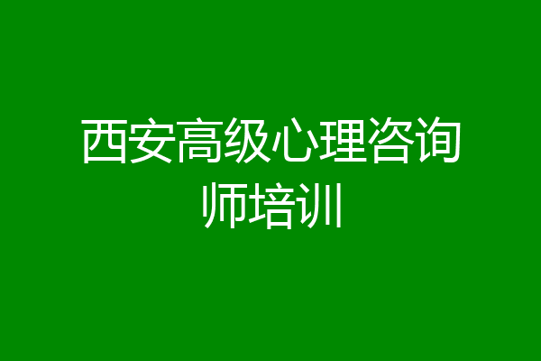 西安高级心理咨询师培训
