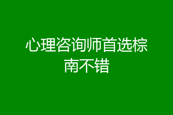 心理咨询师首选棕南不错