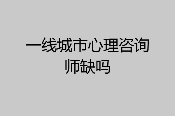一线城市心理咨询师缺吗