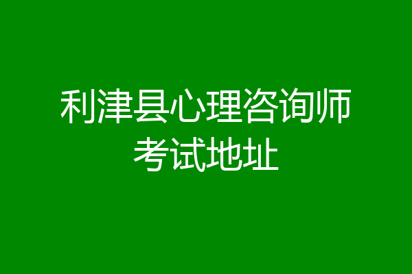 利津县心理咨询师考试地址