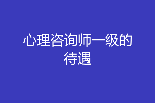 心理咨询师一级的待遇
