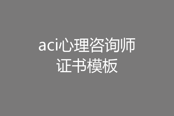 aci心理咨询师证书模板