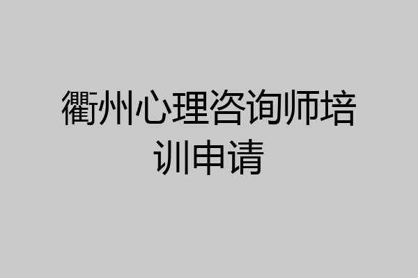 衢州心理咨询师培训申请