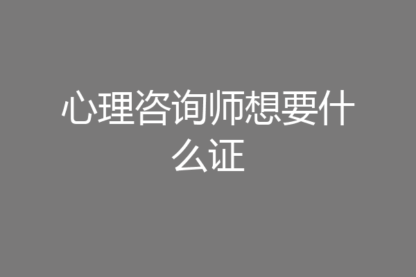心理咨询师想要什么证