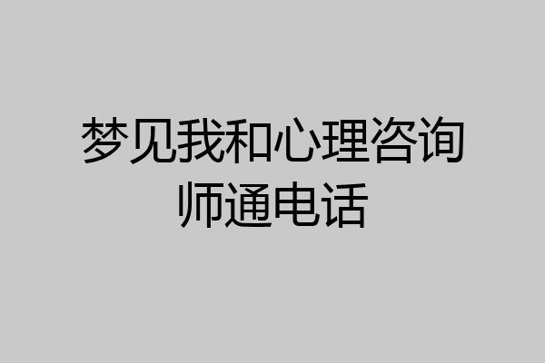 梦见我和心理咨询师通电话