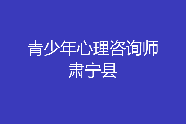 青少年心理咨询师肃宁县