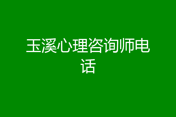 玉溪心理咨询师电话