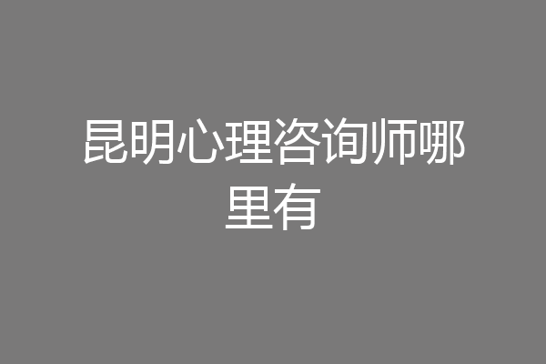 昆明心理咨询师哪里有
