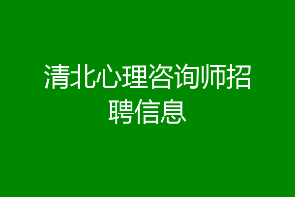 清北心理咨询师招聘信息