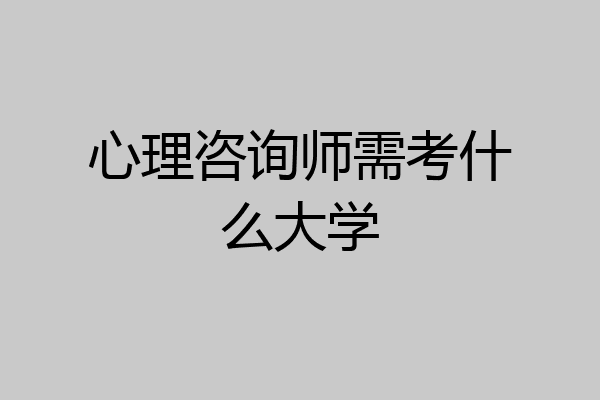 心理咨询师需考什么大学