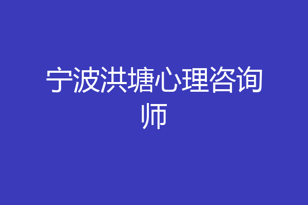 宁波洪塘心理咨询师