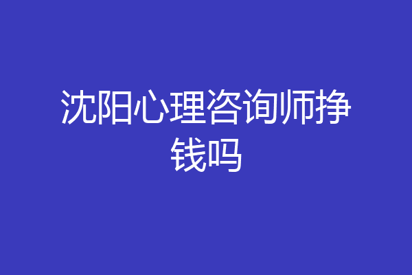 沈阳心理咨询师挣钱吗