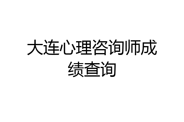 大连心理咨询师成绩查询