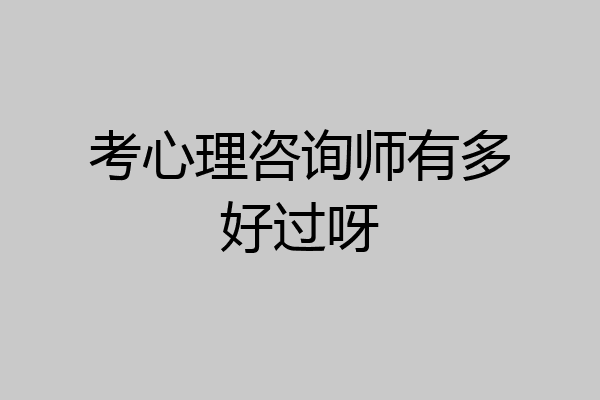 考心理咨询师有多好过呀