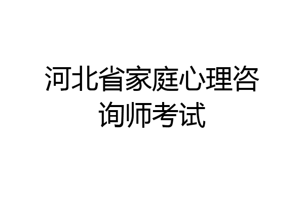 河北省家庭心理咨询师考试