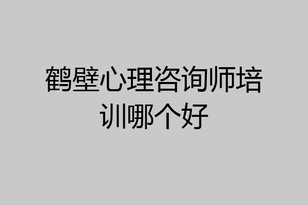 鹤壁心理咨询师培训哪个好