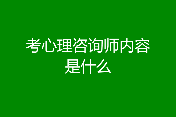 考心理咨询师内容是什么