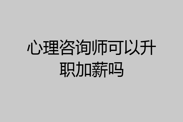 心理咨询师可以升职加薪吗