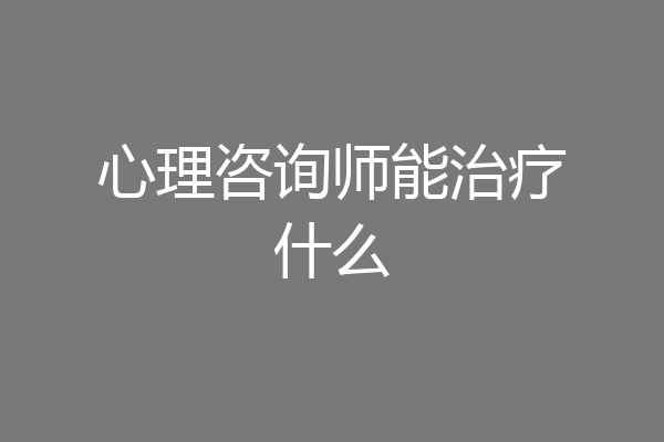 心理咨询师能治疗什么