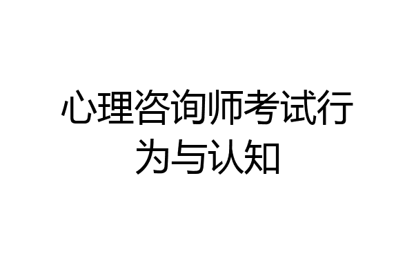 心理咨询师考试行为与认知