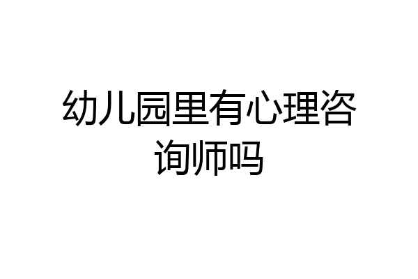 幼儿园里有心理咨询师吗