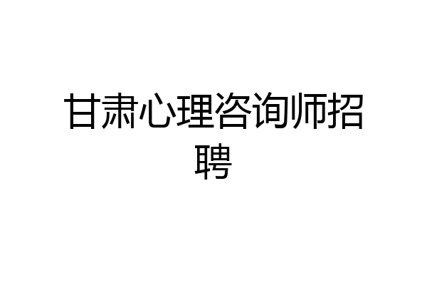甘肃心理咨询师招聘
