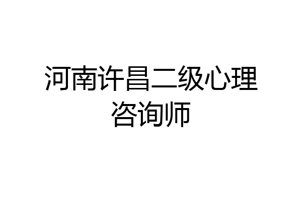 河南许昌二级心理咨询师