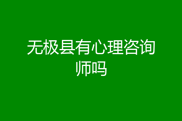 无极县有心理咨询师吗