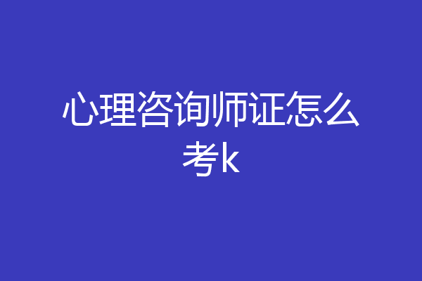 心理咨询师证怎么考k
