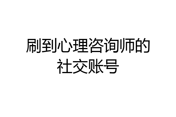刷到心理咨询师的社交账号