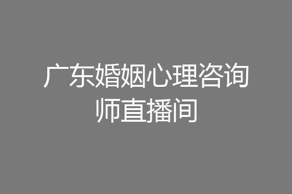 广东婚姻心理咨询师直播间