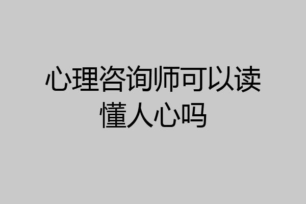 心理咨询师可以读懂人心吗