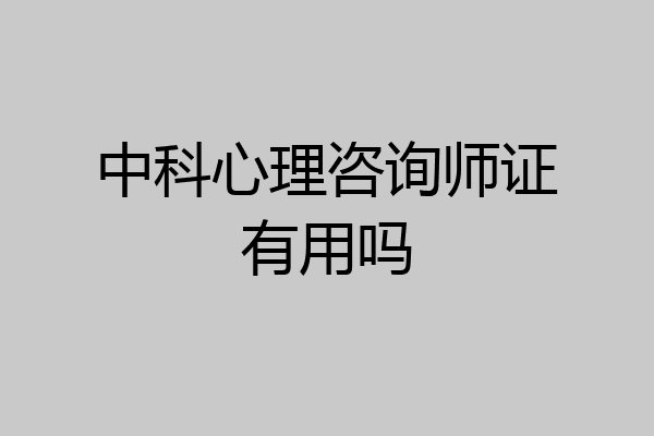 中科心理咨询师证有用吗