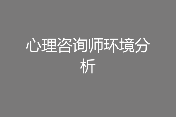 心理咨询师环境分析