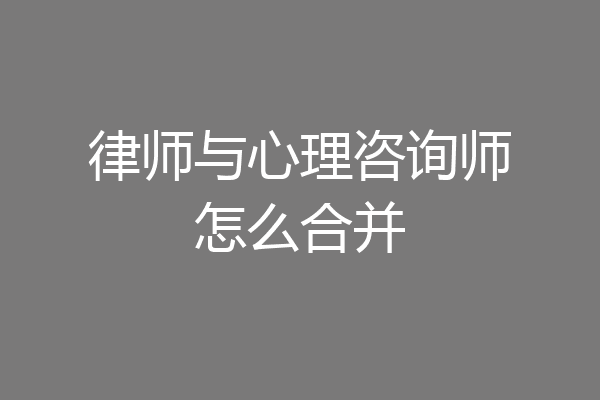 律师与心理咨询师怎么合并