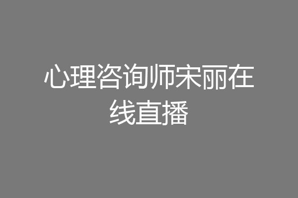 心理咨询师宋丽在线直播