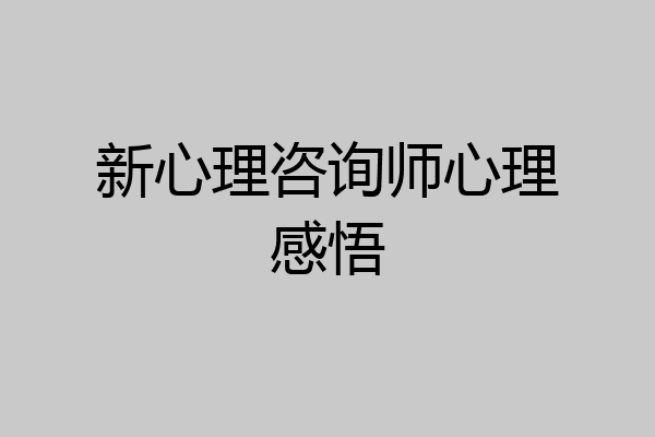 新心理咨询师心理感悟
