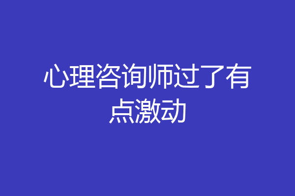 心理咨询师过了有点激动