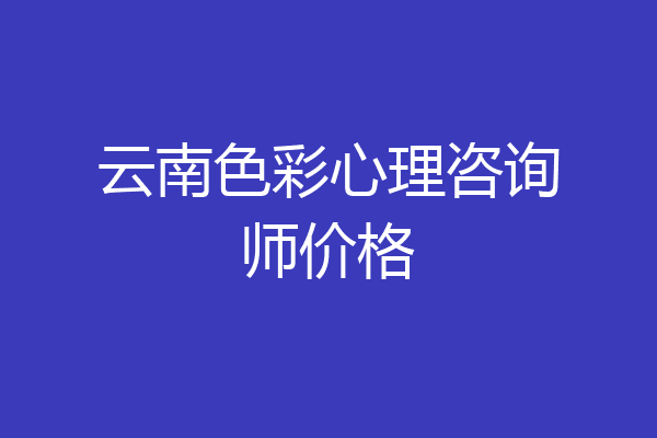 云南色彩心理咨询师价格