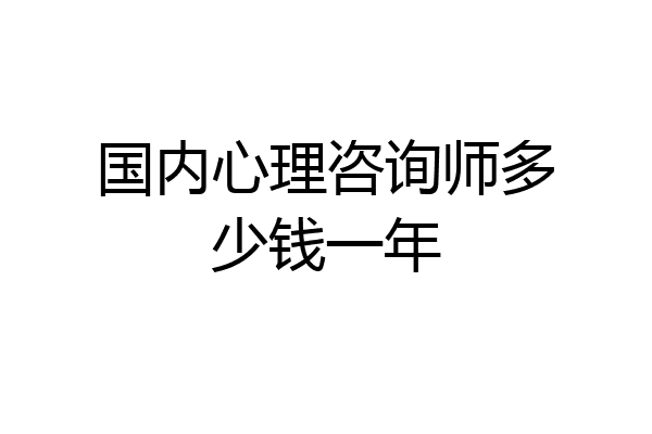 国内心理咨询师多少钱一年