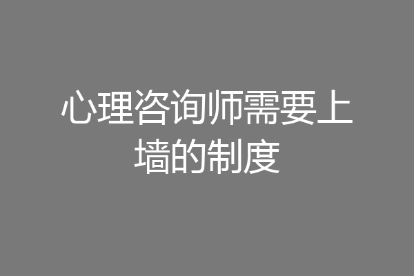 心理咨询师需要上墙的制度