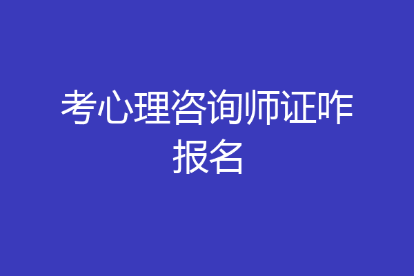 考心理咨询师证咋报名