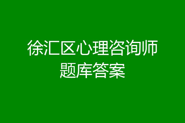 徐汇区心理咨询师题库答案